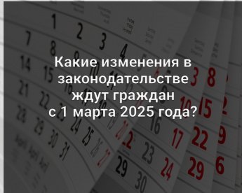 Что изменится с 01.03.2025  Президентом РФ подписан Федеральный закон от 26.12.2024 № 487-ФЗ «О внесении изменений в отдельные законодательные акты Российской Федерации